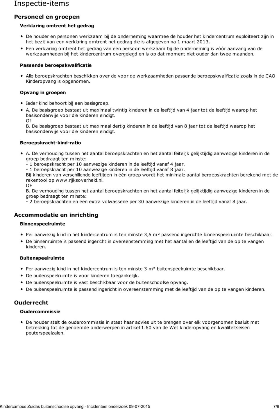 Een verklaring omtrent het gedrag van een persoon werkzaam bij de onderneming is vóór aanvang van de werkzaamheden bij het kindercentrum overgelegd en is op dat moment niet ouder dan twee maanden.