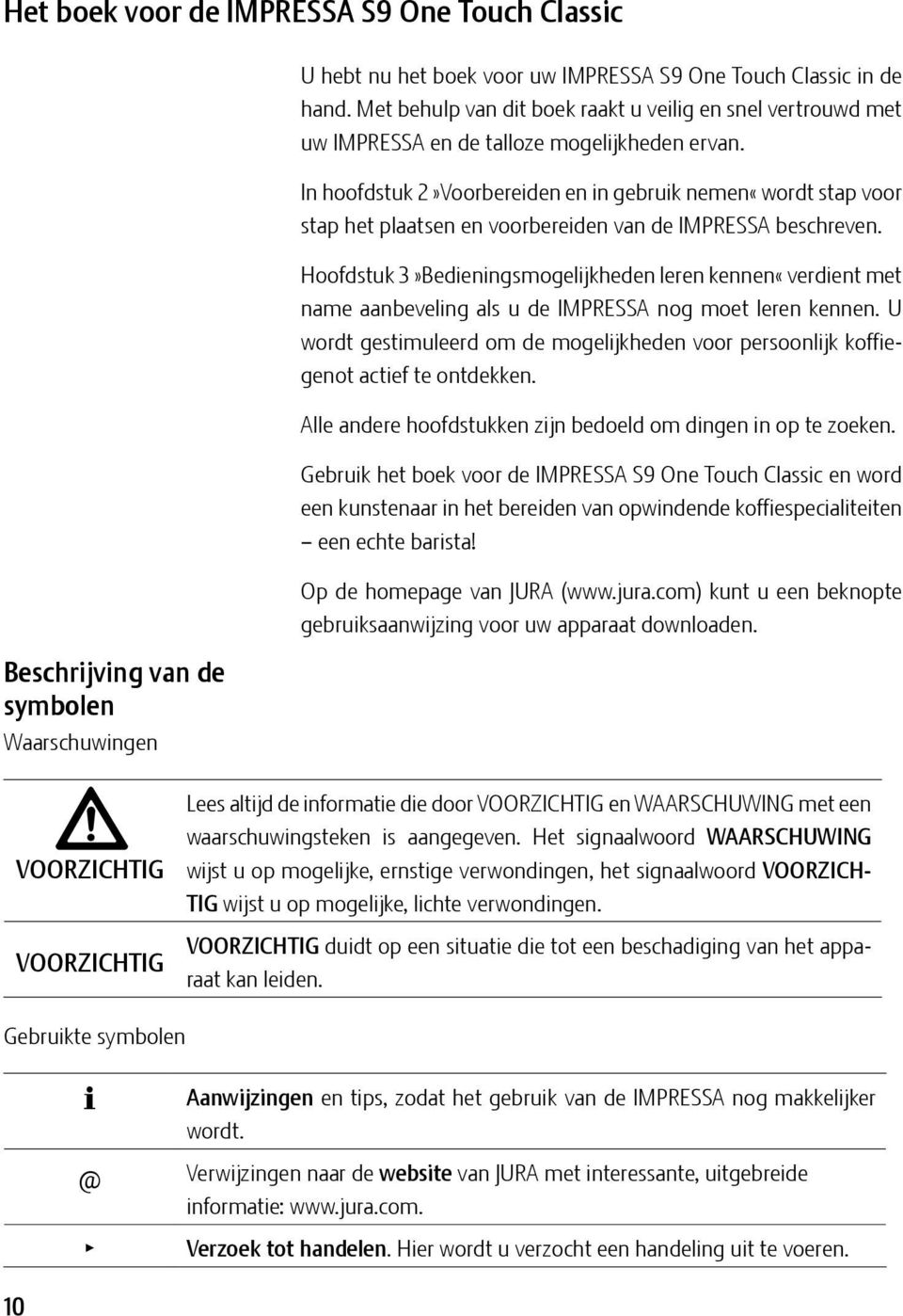 In hoofdstuk 2»Voorbereiden en in gebruik nemen«wordt stap voor stap het plaatsen en voorbereiden van de IMPRESSA beschreven.