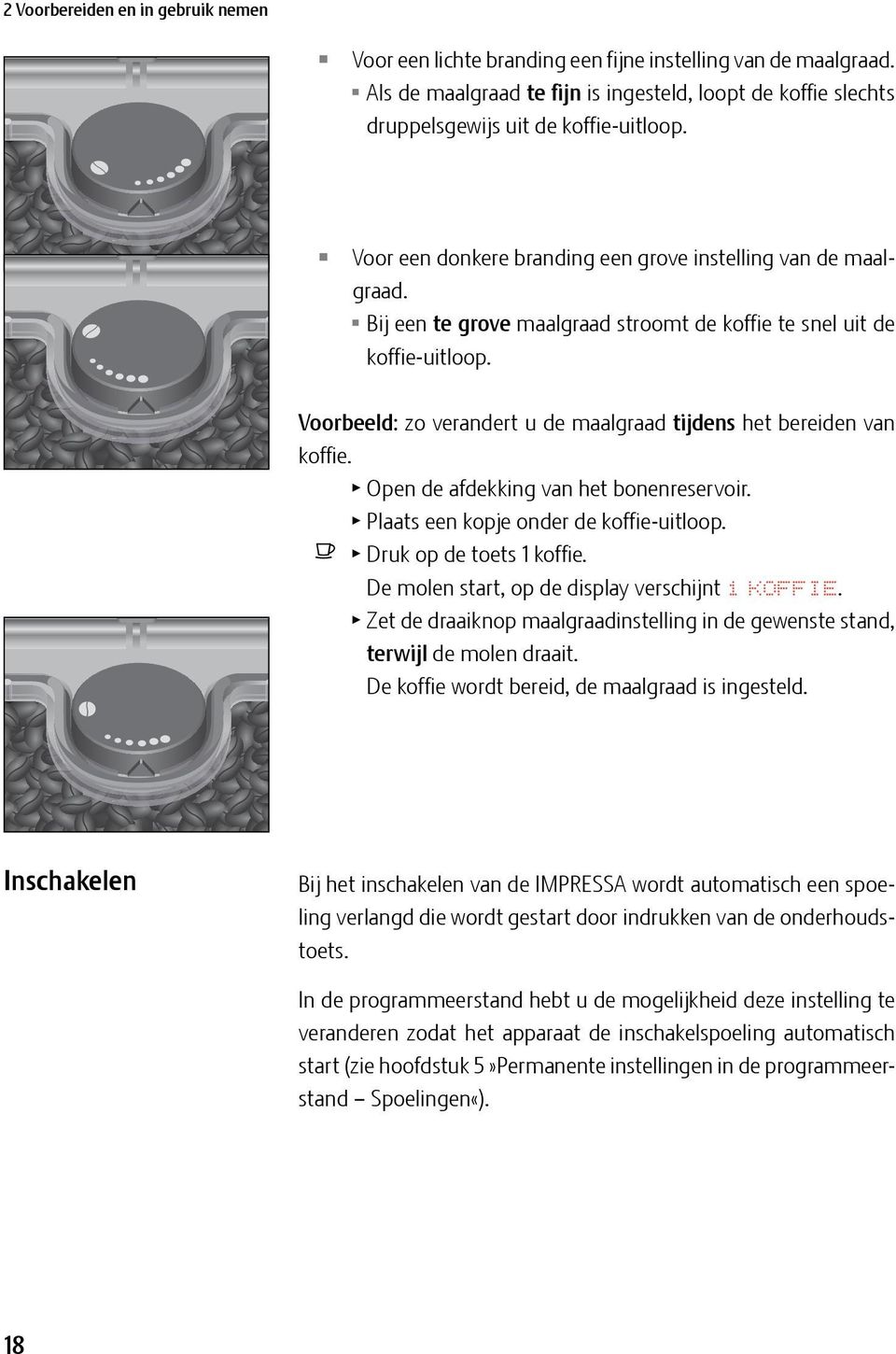 Voorbeeld: zo verandert u de maalgraad tijdens het bereiden van koffie. Open de afdekking van het bonenreservoir. Plaats een kopje onder de koffie-uitloop. o T Druk op de toets 1 koffie.