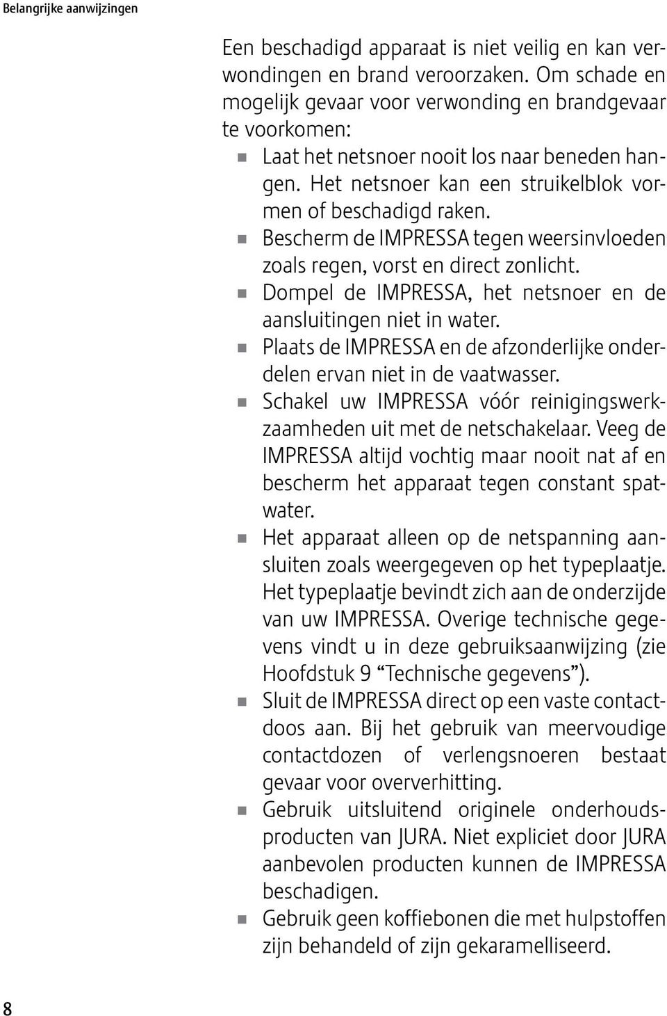 Bescherm de IMPRESSA tegen weersinvloeden zoals regen, vorst en direct zonlicht. Dompel de IMPRESSA, het netsnoer en de aansluitingen niet in water.