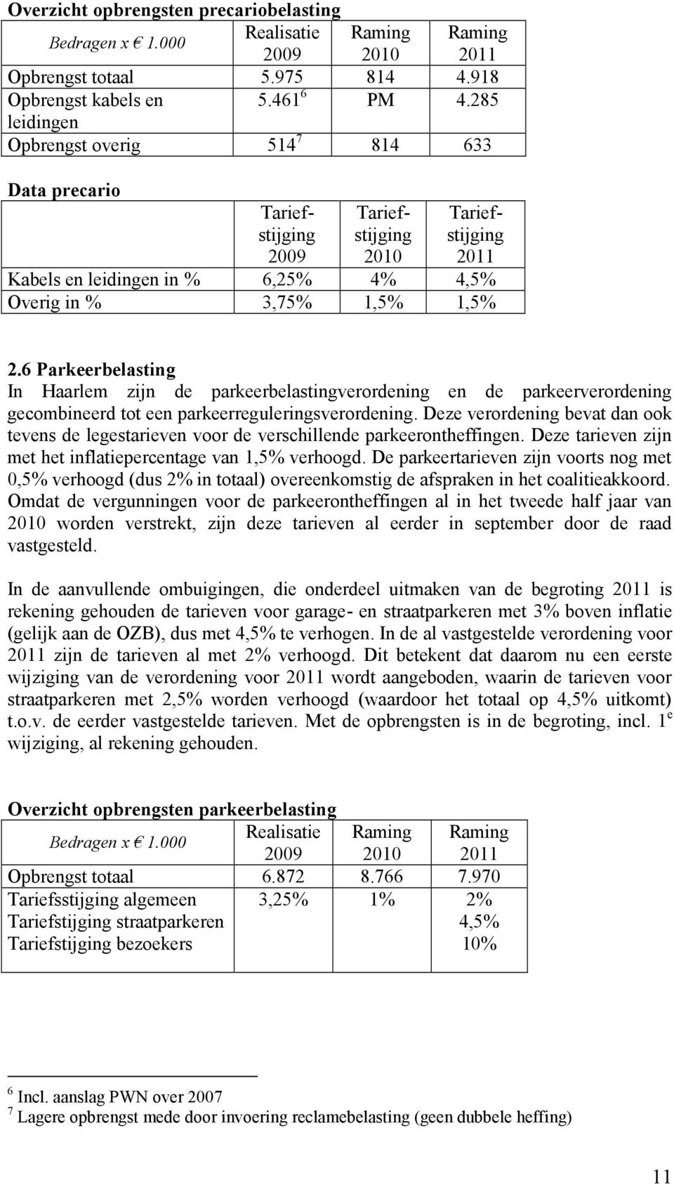 6 Parkeerbelasting In Haarlem zijn de parkeerbelastingverordening en de parkeerverordening gecombineerd tot een parkeerreguleringsverordening.