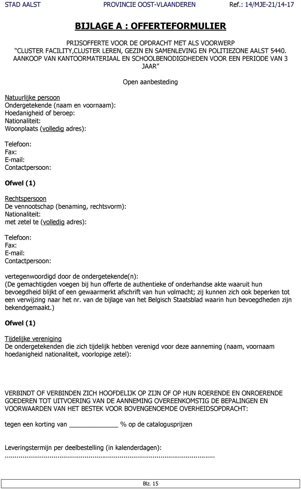 adres): Telefoon: Fax: E-mail: Contactpersoon: Ofwel (1) Rechtspersoon De vennootschap (benaming, rechtsvorm): Nationaliteit: met zetel te (volledig adres): Telefoon: Fax: E-mail: Contactpersoon: