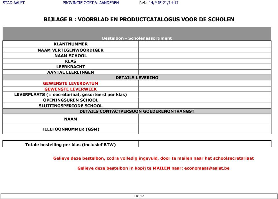 SLUITINGSPERIODE SCHOOL DETAILS CONTACTPERSOON GOEDERENONTVANGST NAAM TELEFOONNUMMER (GSM) Totale bestelling per klas (inclusief BTW) Gelieve deze