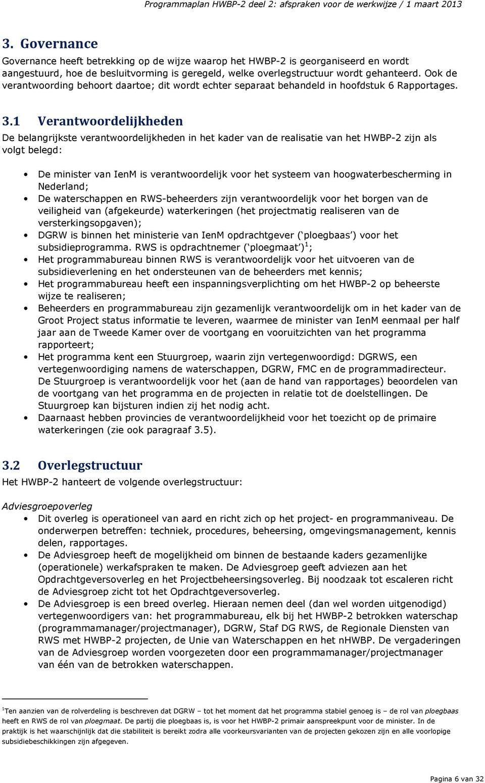 1 Verantwoordelijkheden De belangrijkste verantwoordelijkheden in het kader van de realisatie van het HWBP-2 zijn als volgt belegd: De minister van IenM is verantwoordelijk voor het systeem van