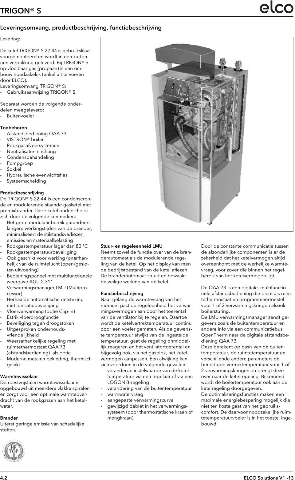 Leveringsomvang TRIGON S: - Gebruiksaanwijzing TRIGON S Separaat worden de volgende onder - delen meegeleverd: - Buitenvoeler Toebehoren - Afstandsbediening QAA 73 - VISTRON boiler -