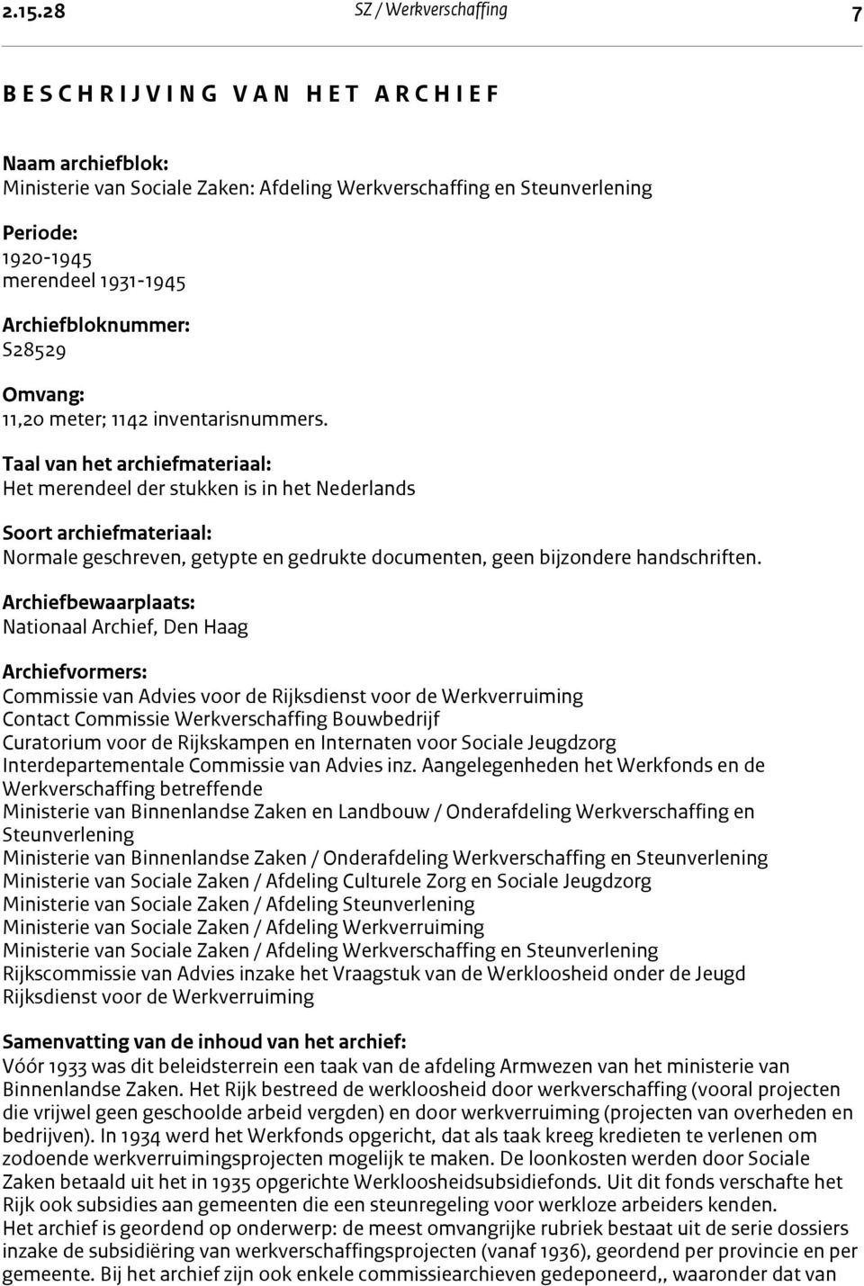 Taal van het archiefmateriaal: Het merendeel der stukken is in het Nederlands Soort archiefmateriaal: Normale geschreven, getypte en gedrukte documenten, geen bijzondere handschriften.