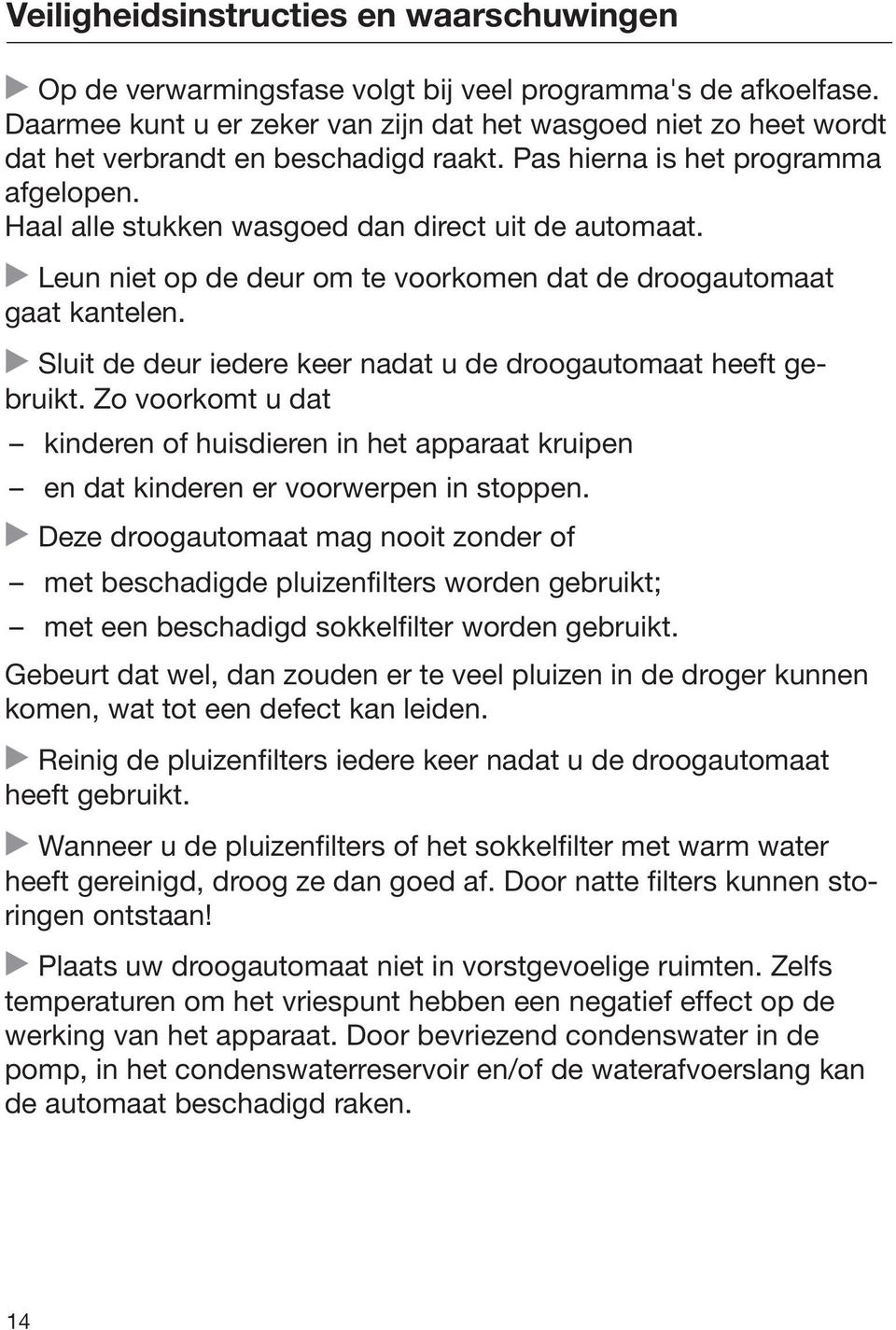 Leun niet op de deur om te voorkomen dat de droogautomaat gaat kantelen. Sluit de deur iedere keer nadat u de droogautomaat heeft gebruikt.