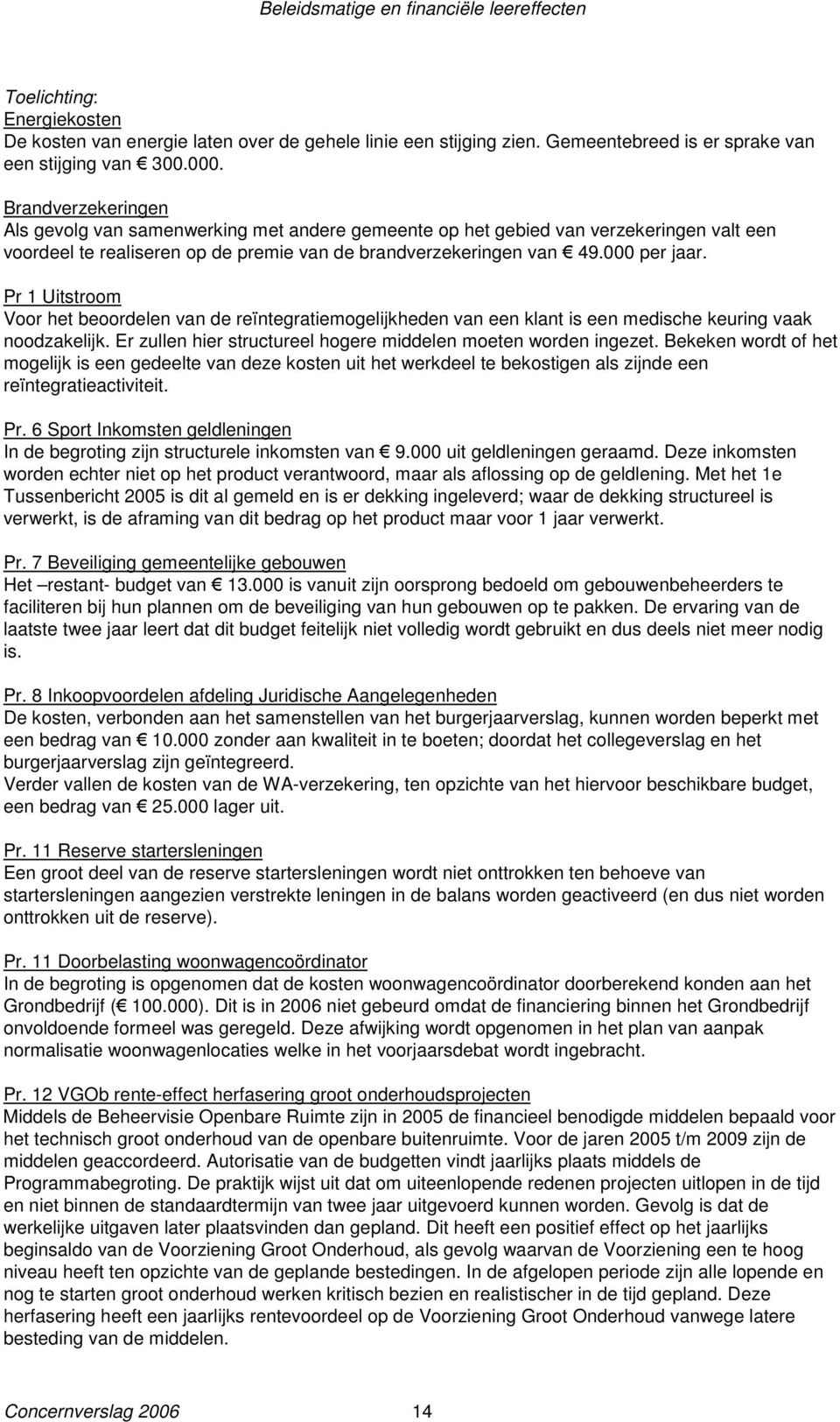 Pr 1 Uitstroom Voor het beoordelen van de reïntegratiemogelijkheden van een klant is een medische keuring vaak noodzakelijk. Er zullen hier structureel hogere middelen moeten worden ingezet.