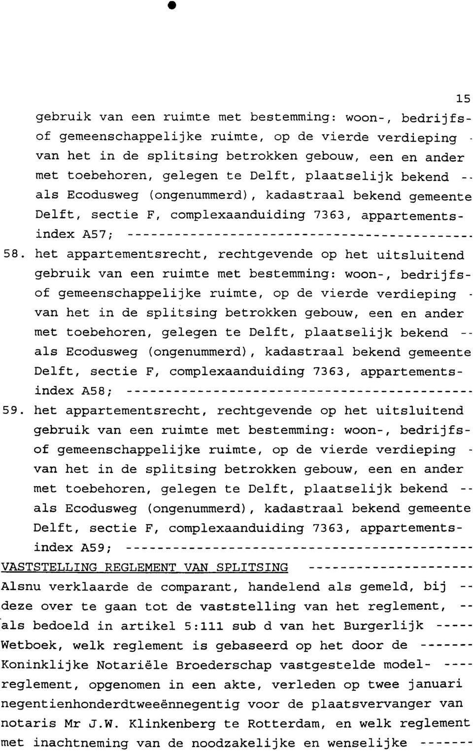 het rechtgevende op het uitsluitend gebruik van een ruimte met bestemming: woon-, bedrijfsof gemeenschappelijke ruimte, op de vierde verdieping - van het in de splitsing betrokken gebouw, een en