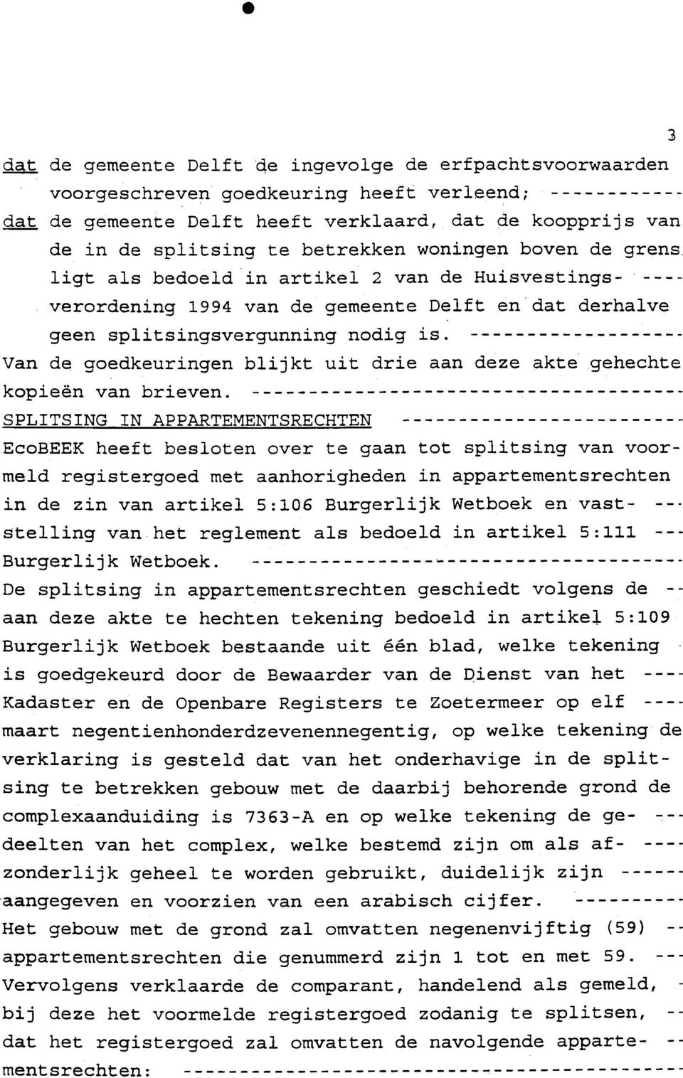 derhalve geen de goedkeuringen splitsingsvergunning nodig is. Van blijkt uit drie aan deze akte gehechte kopieën EcoBEEK SPLITSING van heeft brieven.