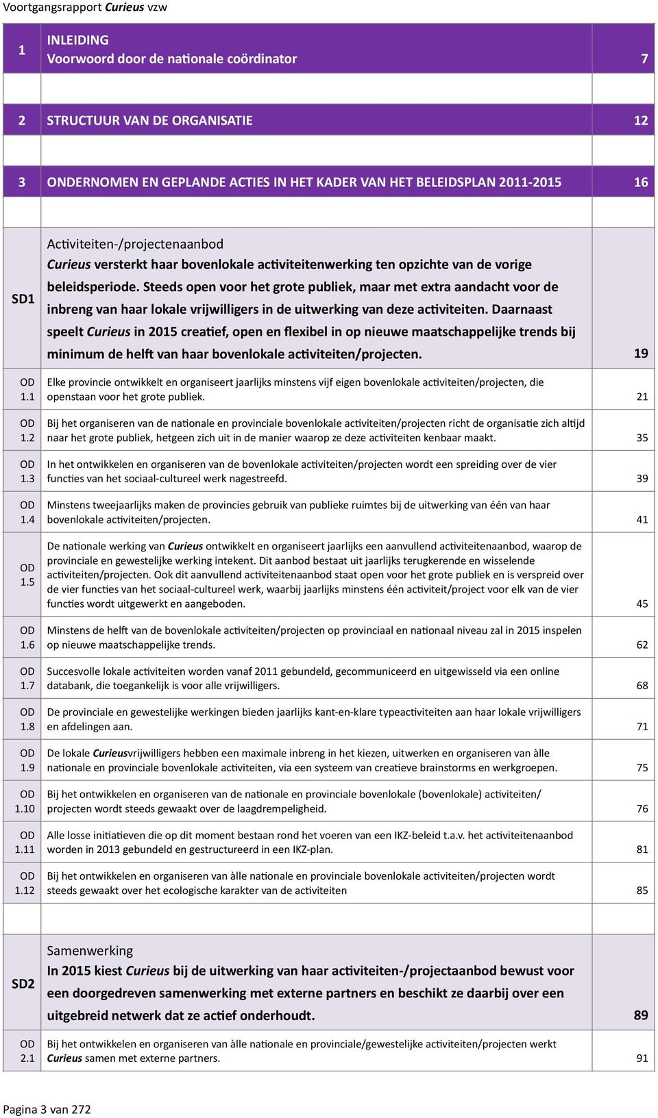 Steeds open voor het grote publiek, maar met extra aandacht voor de inbreng van haar lokale vrijwilligers in de uitwerking van deze ac:viteiten.