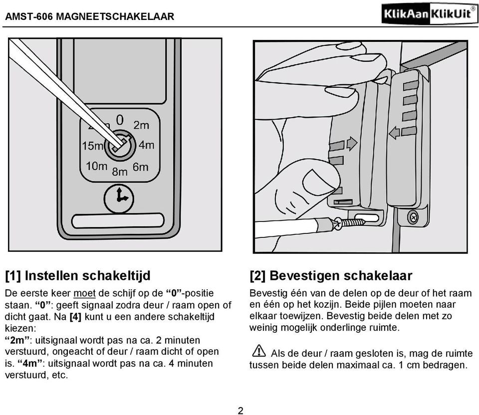 4m : uitsignaal wordt pas na ca. 4 minuten verstuurd, etc. [2] Bevestigen schakelaar Bevestig één van de delen op de deur of het raam en één op het kozijn.