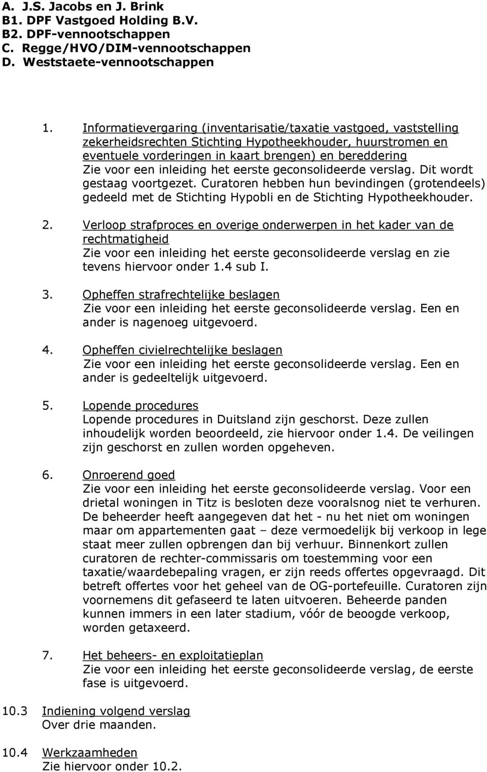 Verloop strafproces en overige onderwerpen in het kader van de rechtmatigheid Zie voor een inleiding het eerste geconsolideerde verslag en zie tevens hiervoor onder 1.4 sub I. 3.