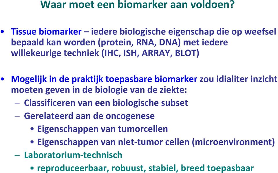 (IHC, ISH, ARRAY, BLOT) Mogelijk in de praktijk toepasbare biomarkerzou idialiterinzicht moeten geven in de biologie van de ziekte: