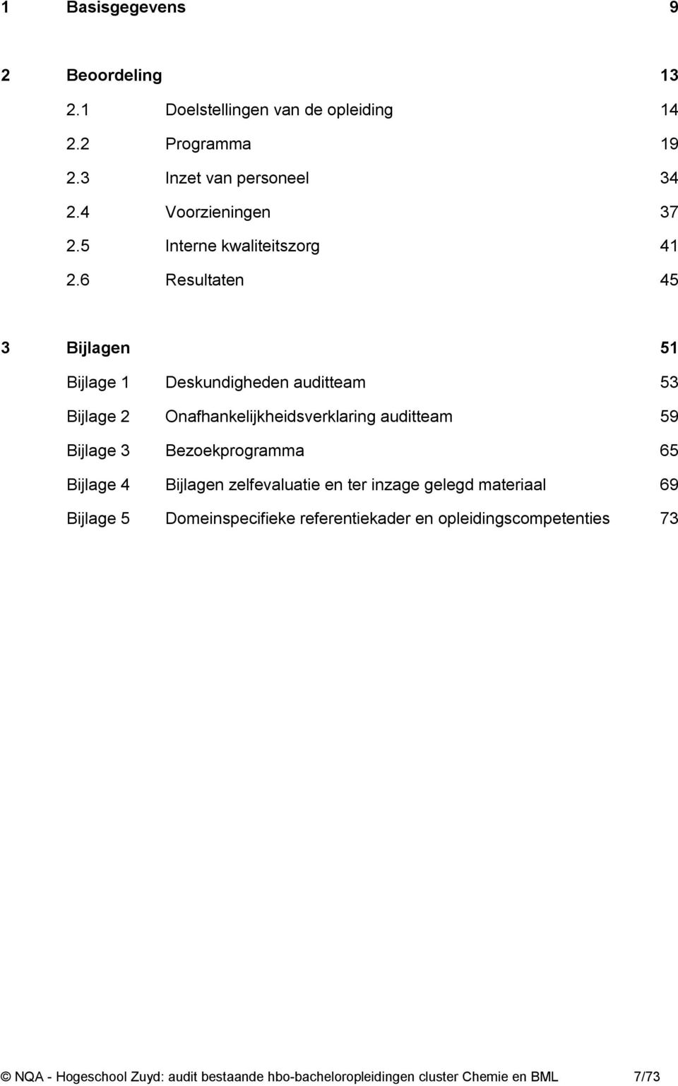 6 Resultaten 45 3 Bijlagen 51 Bijlage 1 Deskundigheden auditteam 53 Bijlage 2 Onafhankelijkheidsverklaring auditteam 59 Bijlage 3