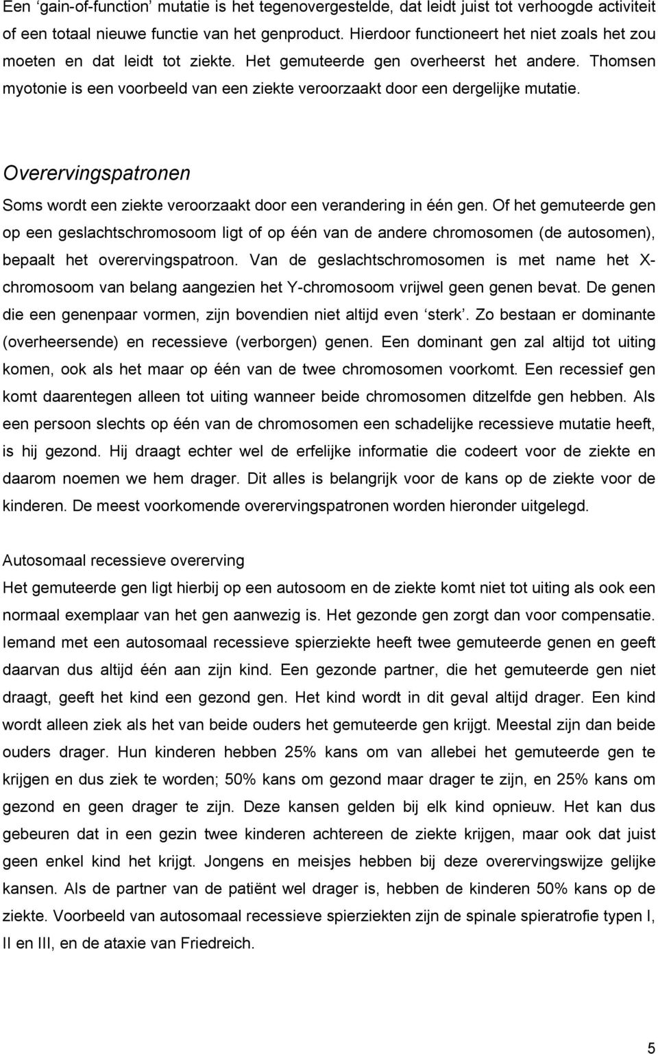 Thomsen myotonie is een voorbeeld van een ziekte veroorzaakt door een dergelijke mutatie. Overervingspatronen Soms wordt een ziekte veroorzaakt door een verandering in één gen.