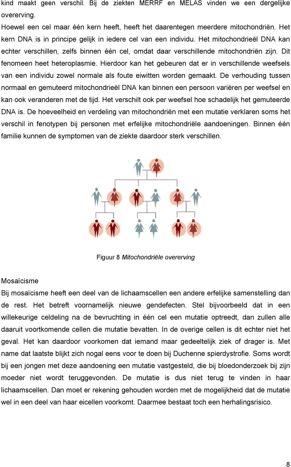 Dit fenomeen heet heteroplasmie. Hierdoor kan het gebeuren dat er in verschillende weefsels van een individu zowel normale als foute eiwitten worden gemaakt.