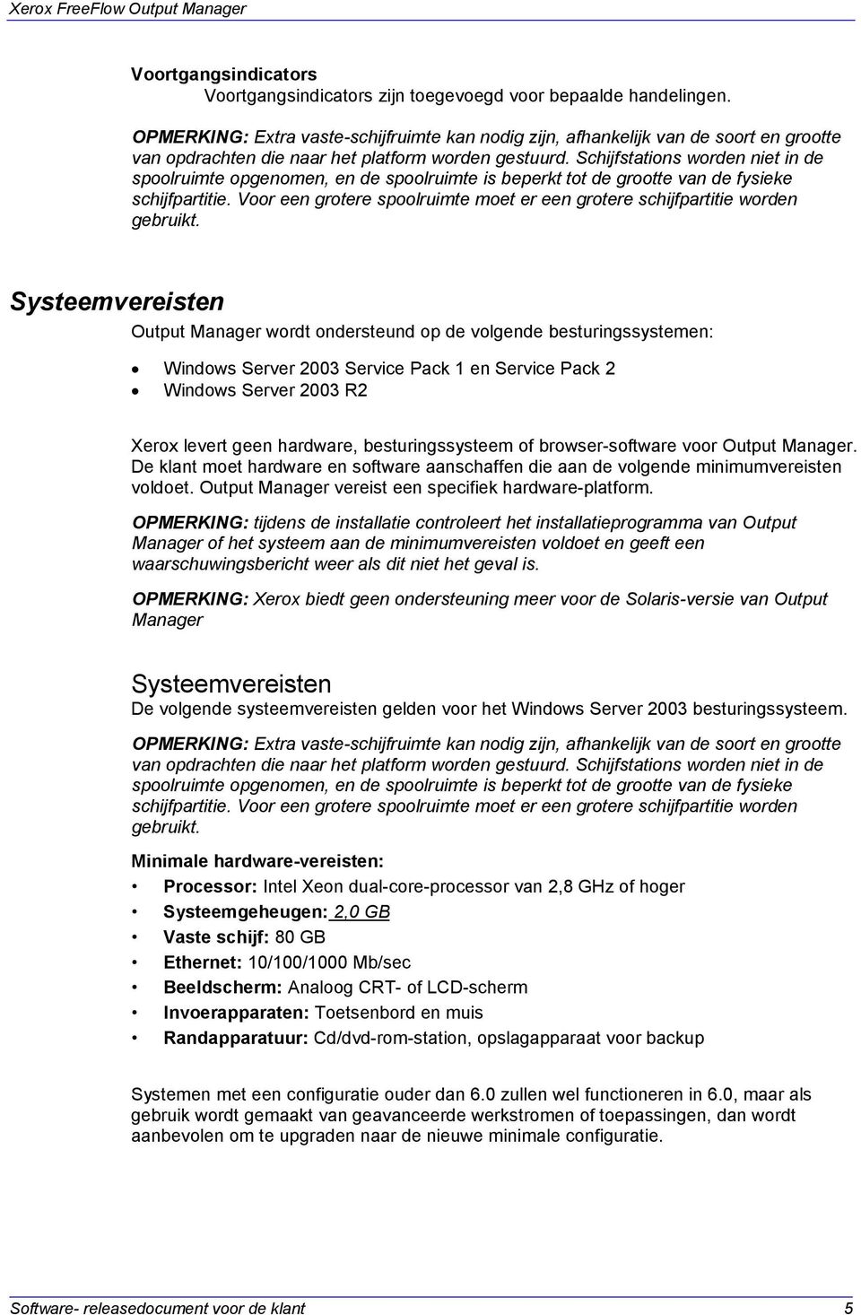 Schijfstations worden niet in de spoolruimte opgenomen, en de spoolruimte is beperkt tot de grootte van de fysieke schijfpartitie.