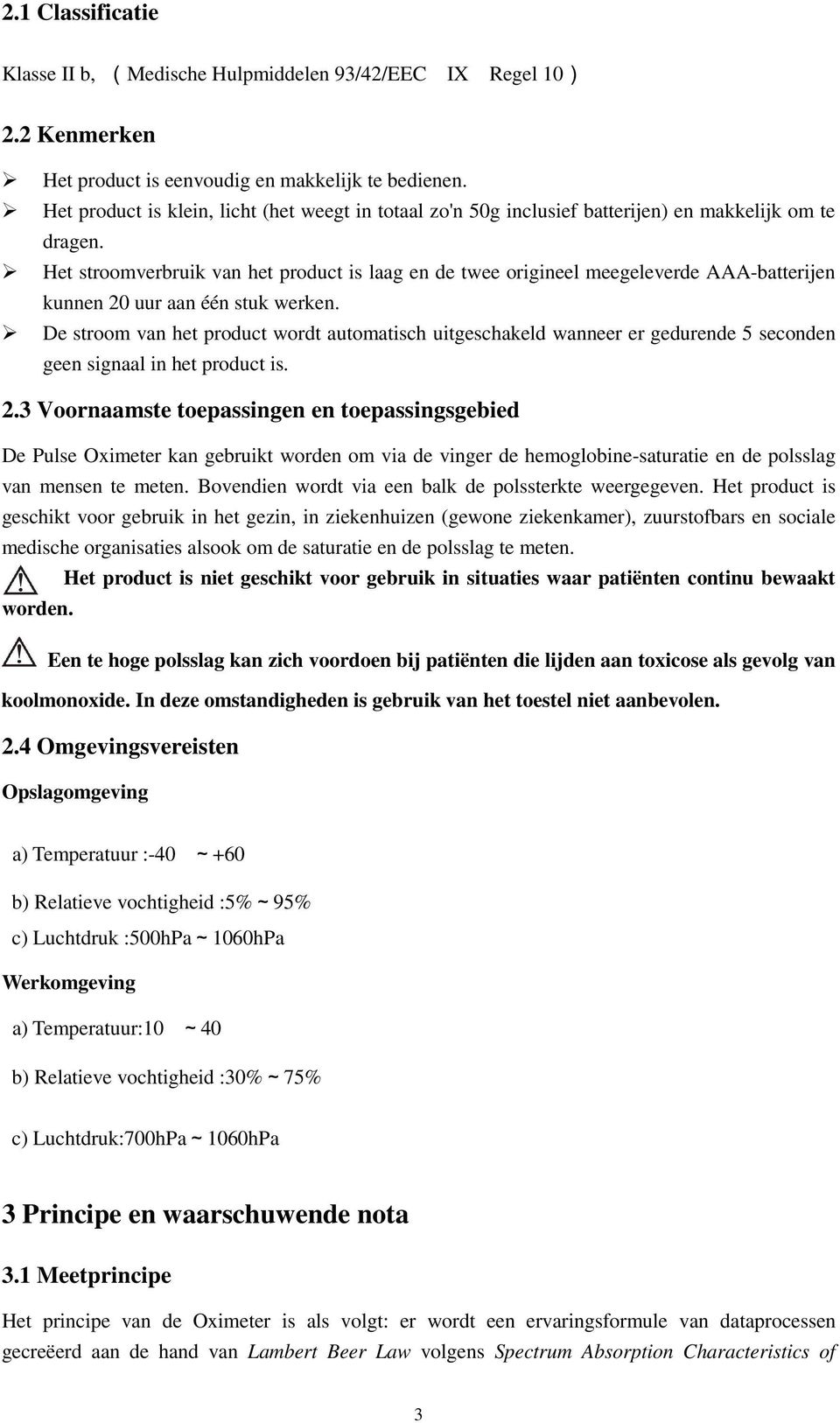 Het stroomverbruik van het product is laag en de twee origineel meegeleverde AAA-batterijen kunnen 20 uur aan één stuk werken.