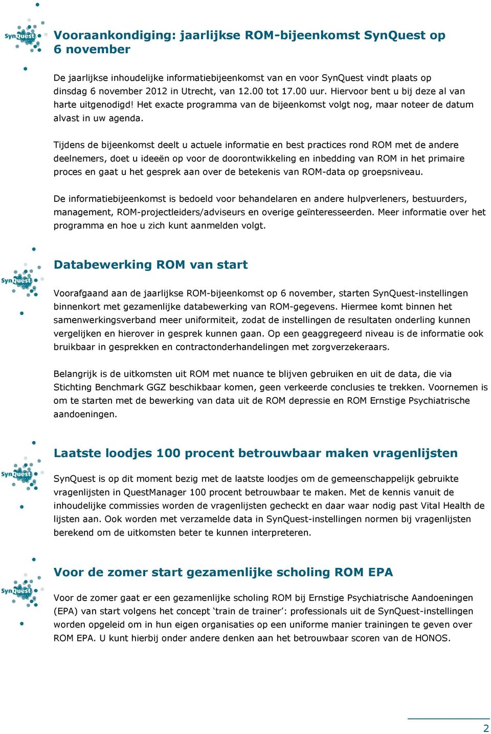 Tijdens de bijeenkomst deelt u actuele informatie en best practices rond ROM met de andere deelnemers, doet u ideeën op voor de doorontwikkeling en inbedding van ROM in het primaire proces en gaat u