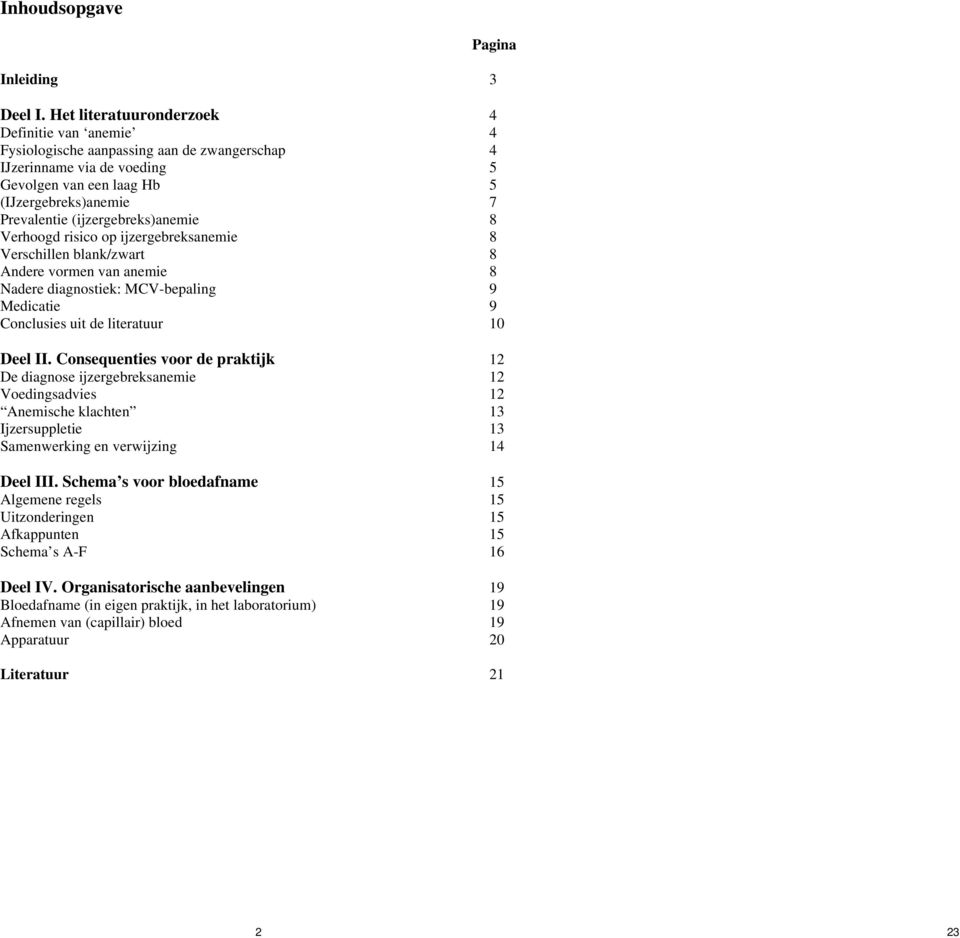 (ijzergebreks)anemie 8 Verhoogd risico op ijzergebreksanemie 8 Verschillen blank/zwart 8 Andere vormen van anemie 8 Nadere diagnostiek: MCV-bepaling 9 Medicatie 9 Conclusies uit de literatuur 10 Deel