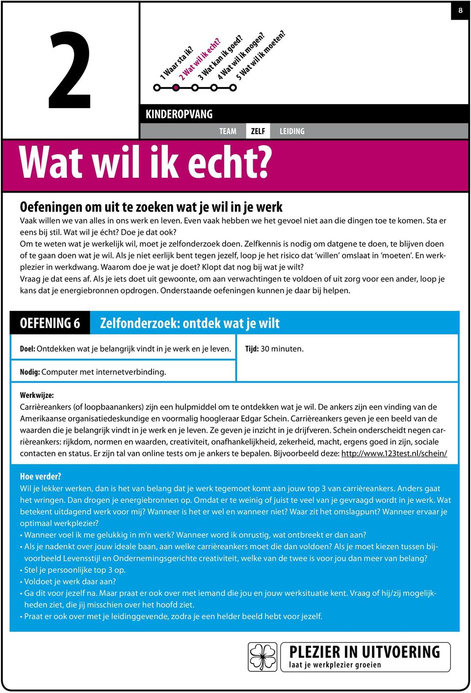 Doe je dat ook? Om te weten wat je werkelijk wil, moet je zelfonderzoek doen. Zelfkennis is nodig om datgene te doen, te blijven doen of te gaan doen wat je wil.