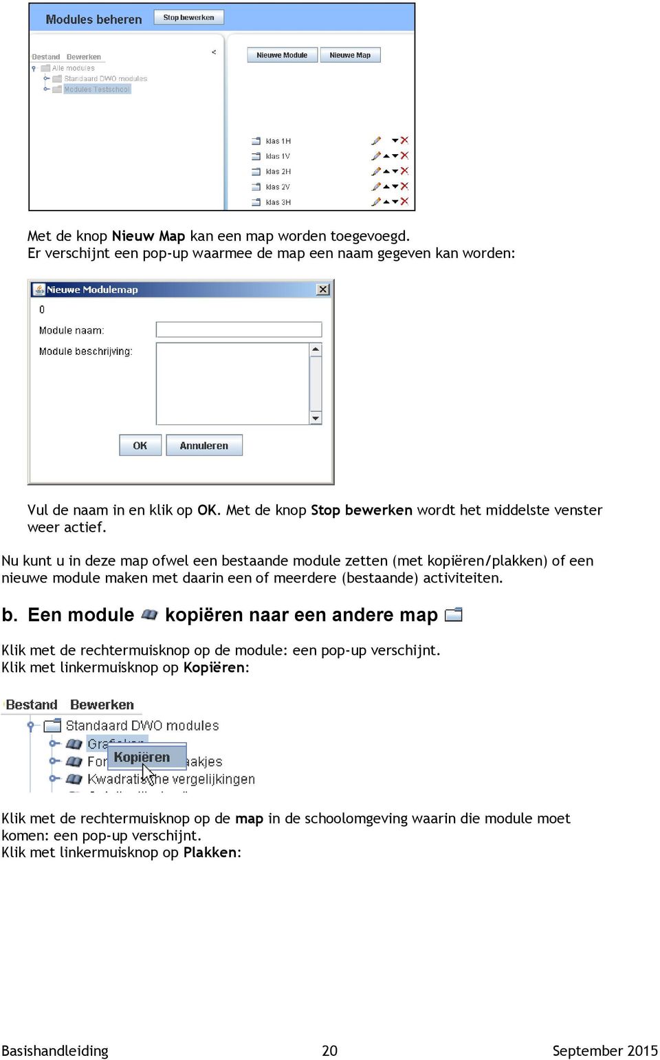 Nu kunt u in deze map ofwel een bestaande module zetten (met kopiëren/plakken) of een nieuwe module maken met daarin een of meerdere (bestaande) activiteiten. b. Een module kopiëren naar een andere map Klik met de rechtermuisknop op de module: een pop-up verschijnt.