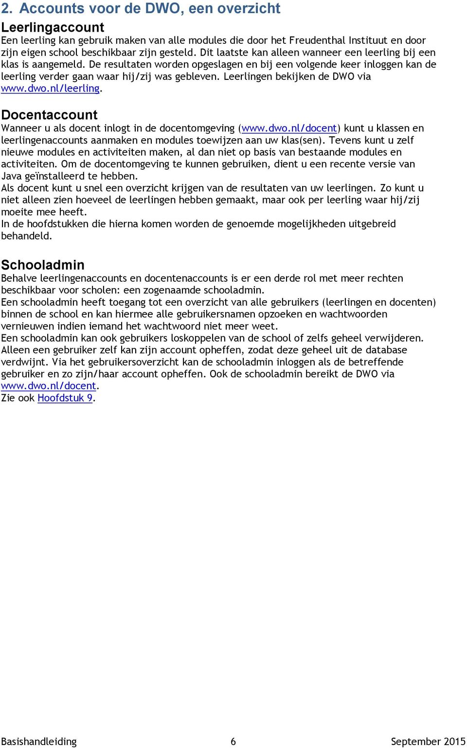 Leerlingen bekijken de DWO via www.dwo.nl/leerling. Docentaccount Wanneer u als docent inlogt in de docentomgeving (www.dwo.nl/docent) kunt u klassen en leerlingenaccounts aanmaken en modules toewijzen aan uw klas(sen).