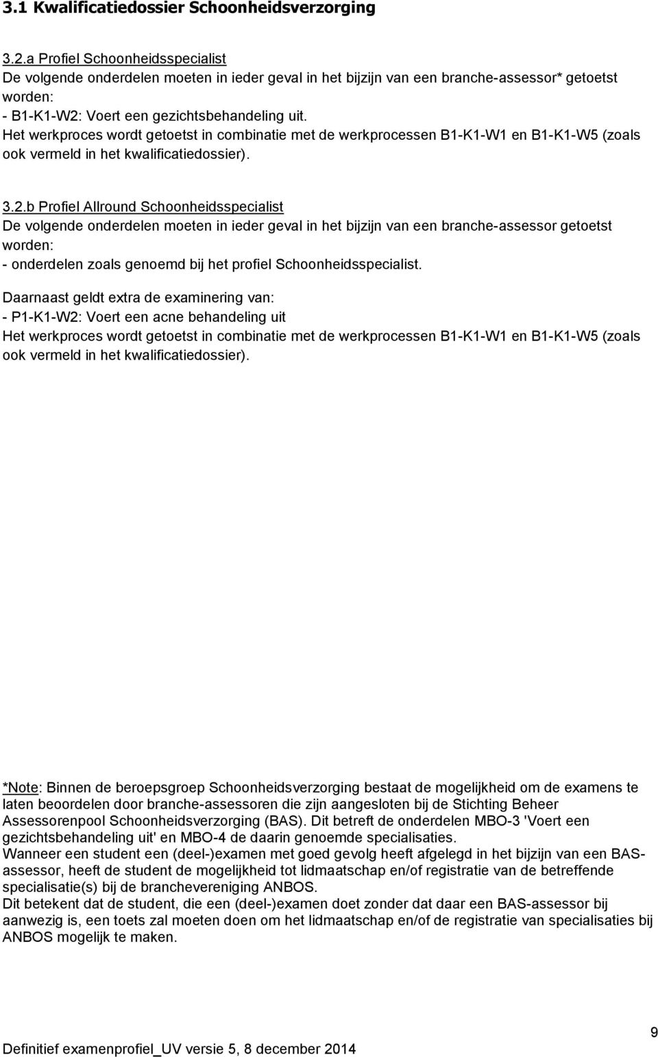 Het werkproces wordt getoetst in combinatie met de werkprocessen B1-K1-W1 en B1-K1-W5 (zoals ook vermeld in het kwalificatiedossier). 3.2.