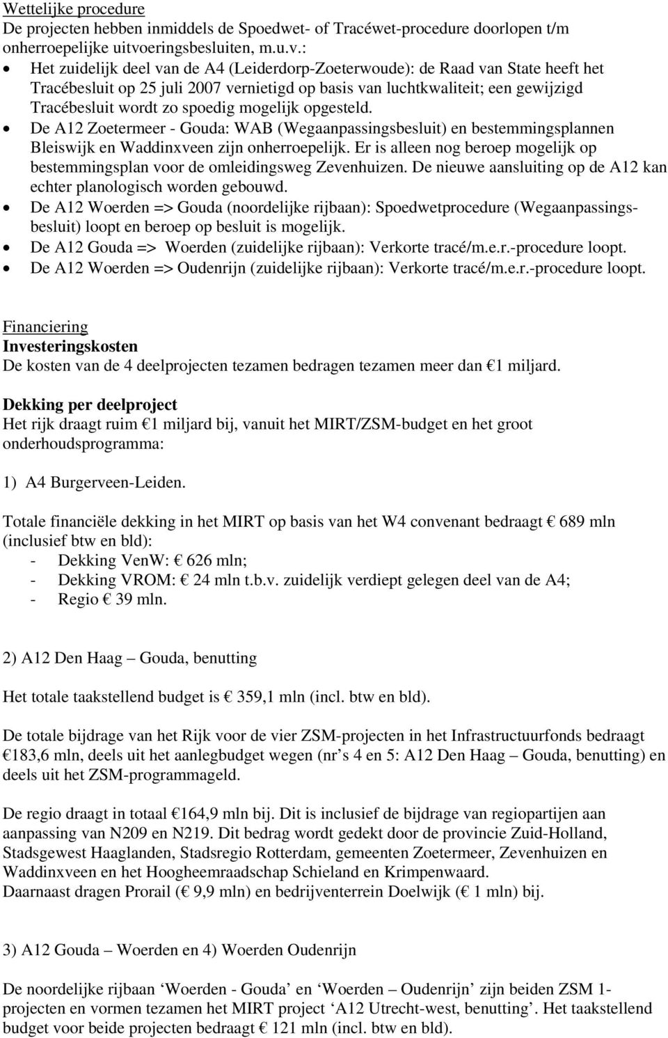 : Het zuidelijk deel van de A4 (Leiderdorp-Zoeterwoude): de Raad van State heeft het Tracébesluit op 25 juli 2007 vernietigd op basis van luchtkwaliteit; een gewijzigd Tracébesluit wordt zo spoedig