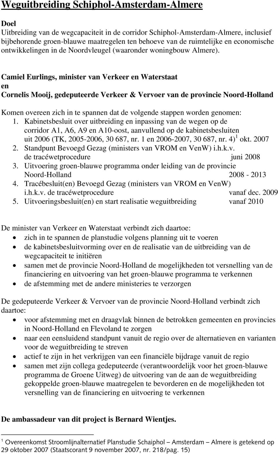 Camiel Eurlings, minister van Verkeer en Waterstaat en Cornelis Mooij, gedeputeerde Verkeer & Vervoer van de provincie Noord-Holland Komen overeen zich in te spannen dat de volgende stappen worden