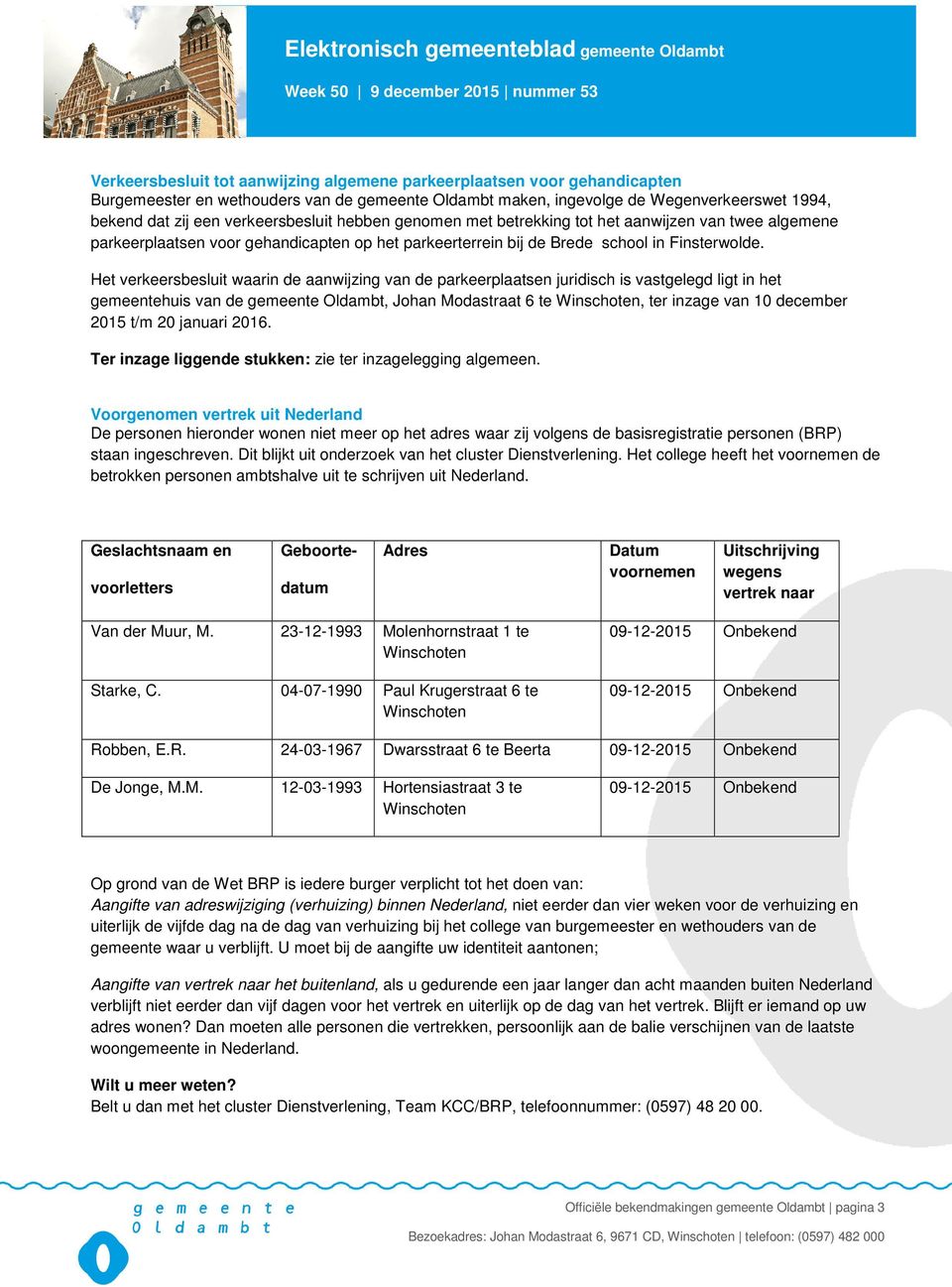 Het verkeersbesluit waarin de aanwijzing van de parkeerplaatsen juridisch is vastgelegd ligt in het gemeentehuis van de gemeente Oldambt, Johan Modastraat 6 te Winschoten, ter inzage van 10 december