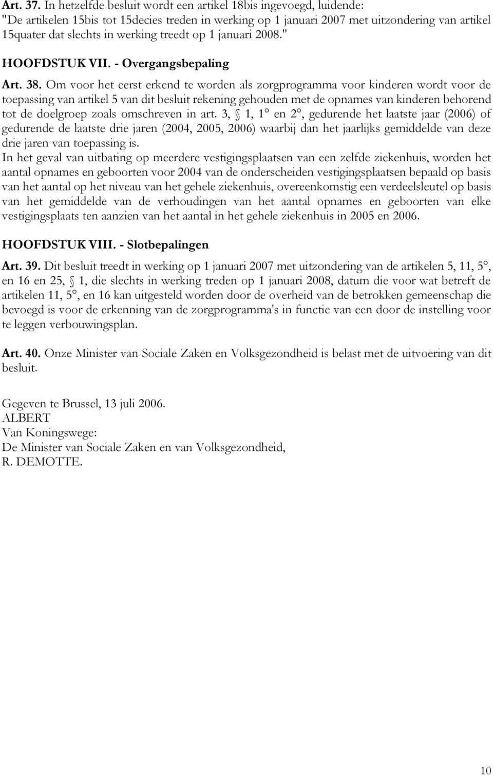 treedt op 1 januari 2008." HOOFDSTUK VII. - Overgangsbepaling Art. 38.