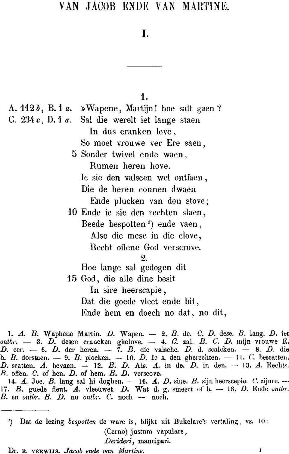 verscrove. 2. Hoe lange sal gedogen dit 15 God, die alle dine besit In sire heerscapie, Dat die goede vleet ende bit, Ende hem en doech no dat, no dit, 1. A. B. Waphene Martin. D. Wapen. 2, B. de. C.