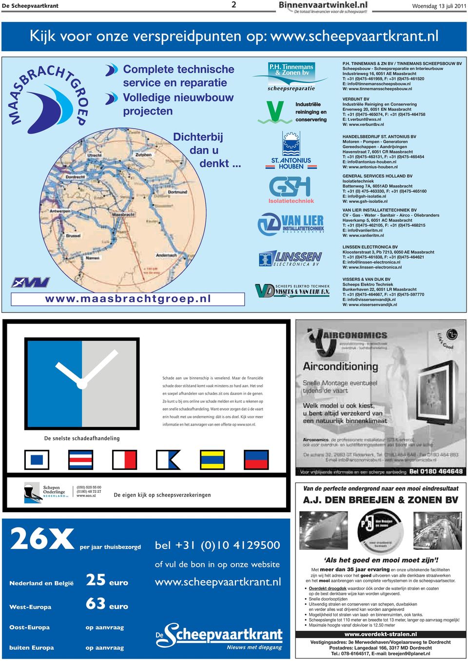 TINNEMANS & ZN BV / TINNEMANS SCHEEPSBOUW BV Scheepsbouw - Scheepsreparatie en Interieurbouw Industrieweg 16, 6051 AE Maasbracht T: +31 (0)475-461959, F: +31 (0)475-461520 E: