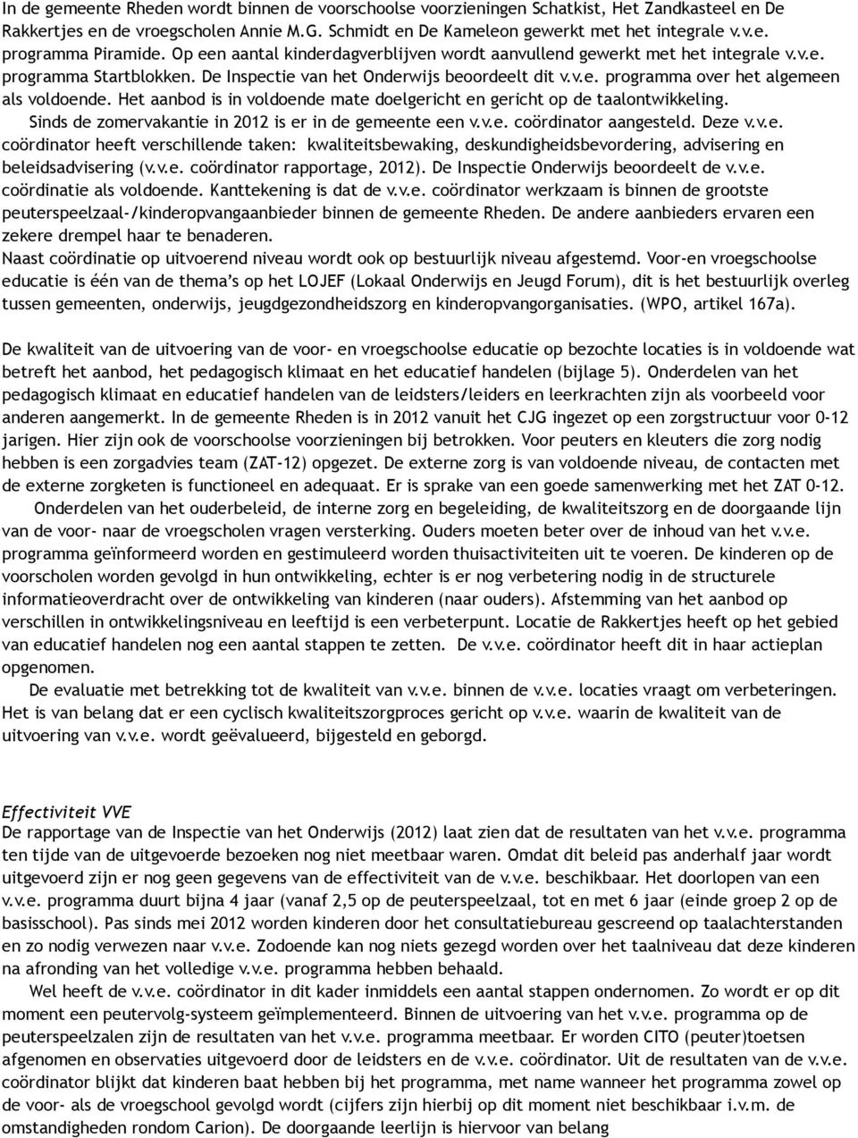 Het aanbod is in voldoende mate doelgericht en gericht op de taalontwikkeling. Sinds de zomervakantie in 2012 is er in de gemeente een v.v.e. coördinator aangesteld. Deze v.v.e. coördinator heeft verschillende taken: kwaliteitsbewaking, deskundigheidsbevordering, advisering en beleidsadvisering (v.