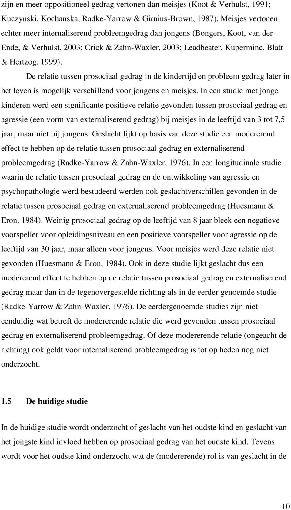 De relatie tussen prosociaal gedrag in de kindertijd en probleem gedrag later in het leven is mogelijk verschillend voor jongens en meisjes.