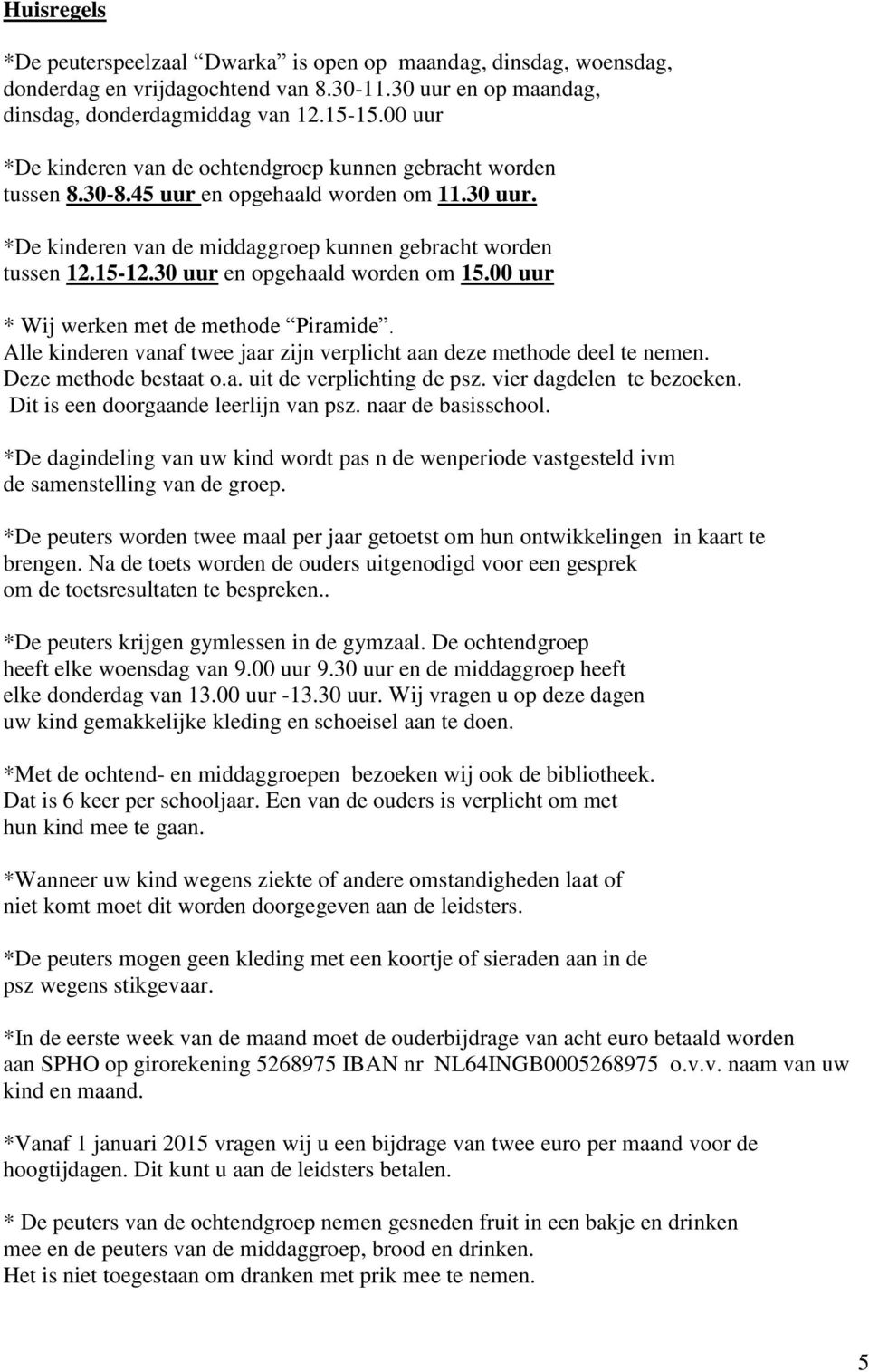 30 uur en opgehaald worden om 15.00 uur * Wij werken met de methode Piramide. Alle kinderen vanaf twee jaar zijn verplicht aan deze methode deel te nemen. Deze methode bestaat o.a. uit de verplichting de psz.