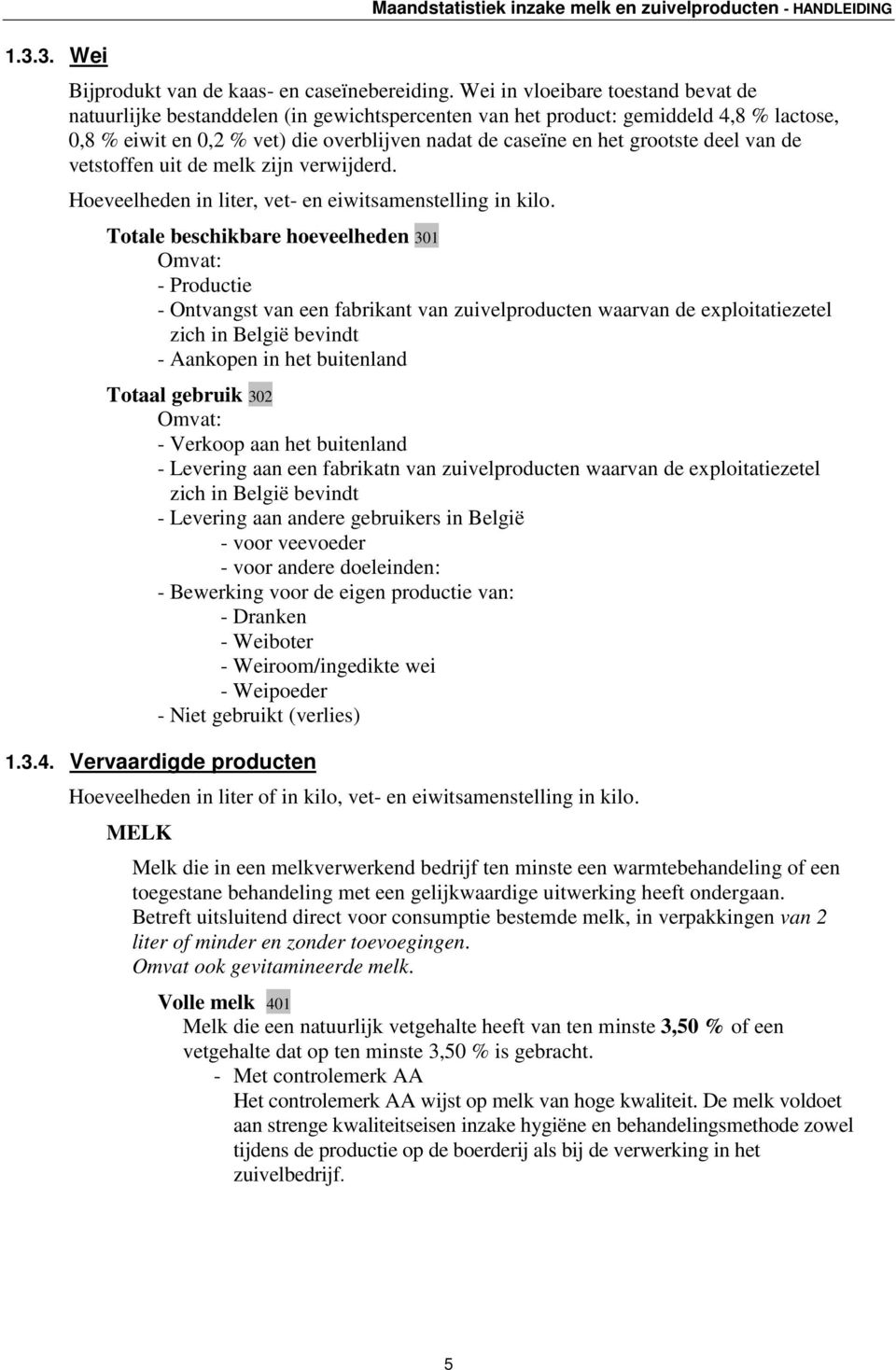 deel van de vetstoffen uit de melk zijn verwijderd. Hoeveelheden in liter, vet- en eiwitsamenstelling in kilo.