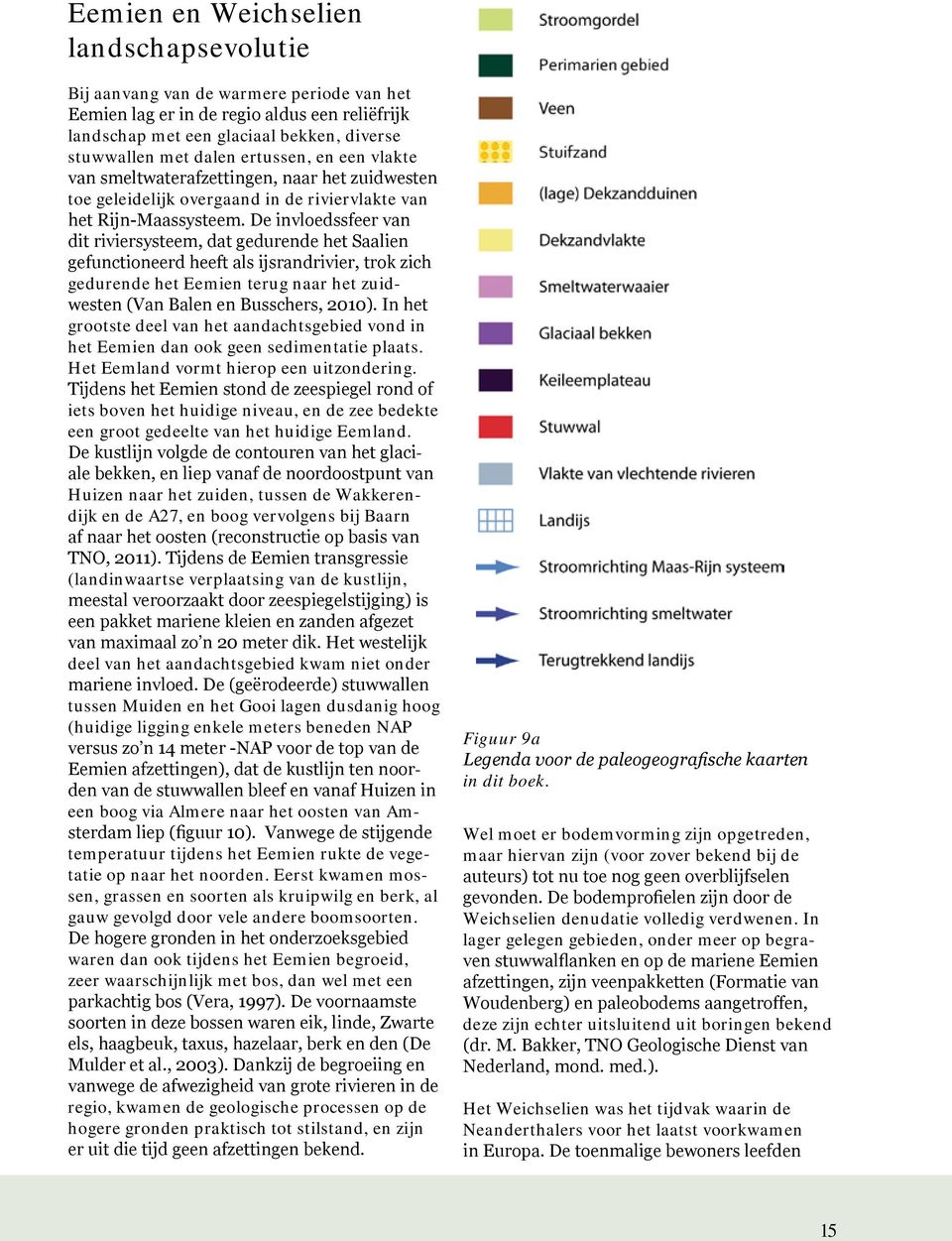 De invloedssfeer van dit riviersysteem, dat gedurende het Saalien gefunctioneerd heeft als ijsrandrivier, trok zich gedurende het Eemien terug naar het zuidwesten (Van Balen en Busschers, 2010).