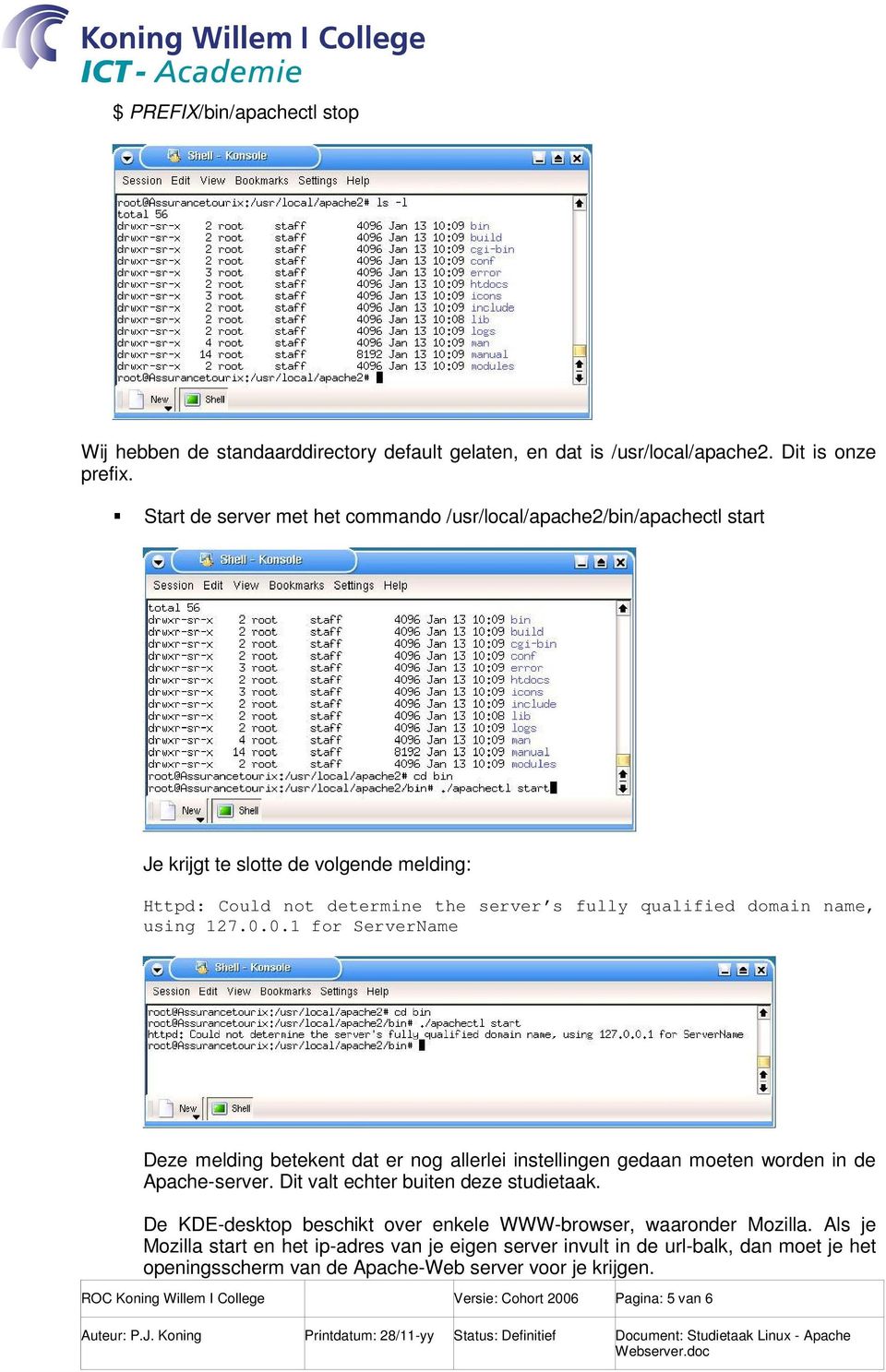 127.0.0.1 for ServerName Deze melding betekent dat er nog allerlei instellingen gedaan moeten worden in de Apache-server. Dit valt echter buiten deze studietaak.