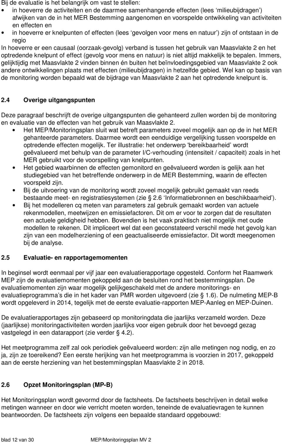 (oorzaak-gevolg) verband is tussen het gebruik van Maasvlakte 2 en het optredende knelpunt of effect (gevolg voor mens en natuur) is niet altijd makkelijk te bepalen.