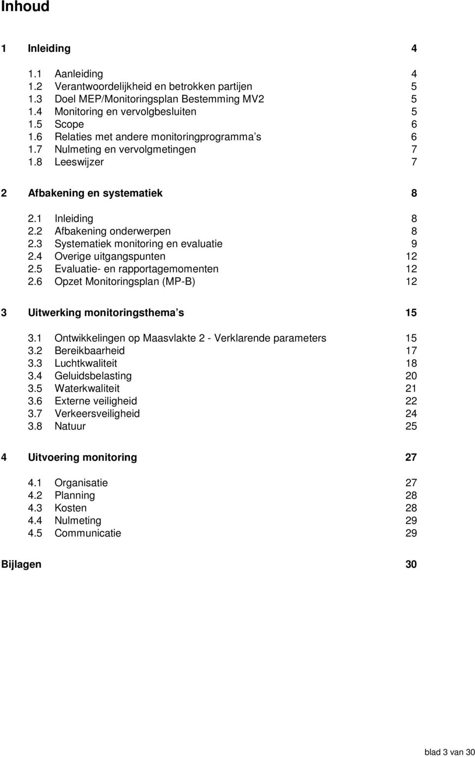 3 Systematiek monitoring en evaluatie 2.4 Overige uitgangspunten 9 12 2.5 Evaluatie- en rapportagemomenten 12 2.6 Opzet Monitoringsplan (MP-B) 12 3 Uitwerking monitoringsthema s 15 3.