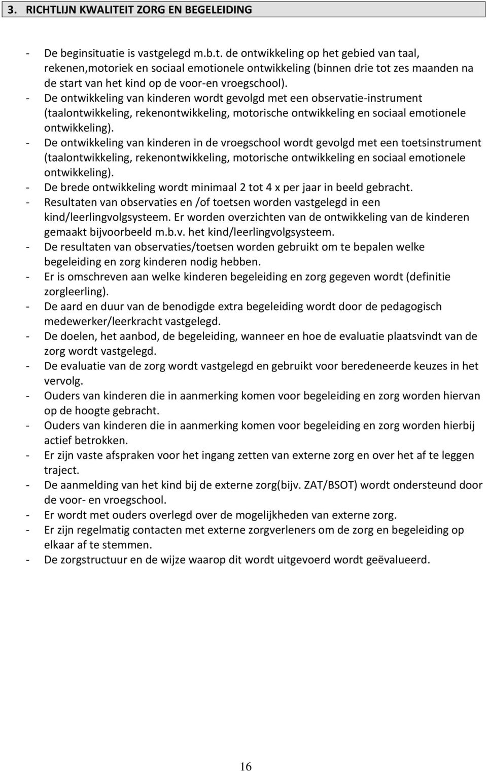 - De ontwikkeling van kinderen wordt gevolgd met een observatie-instrument (taalontwikkeling, rekenontwikkeling, motorische ontwikkeling en sociaal emotionele ontwikkeling).