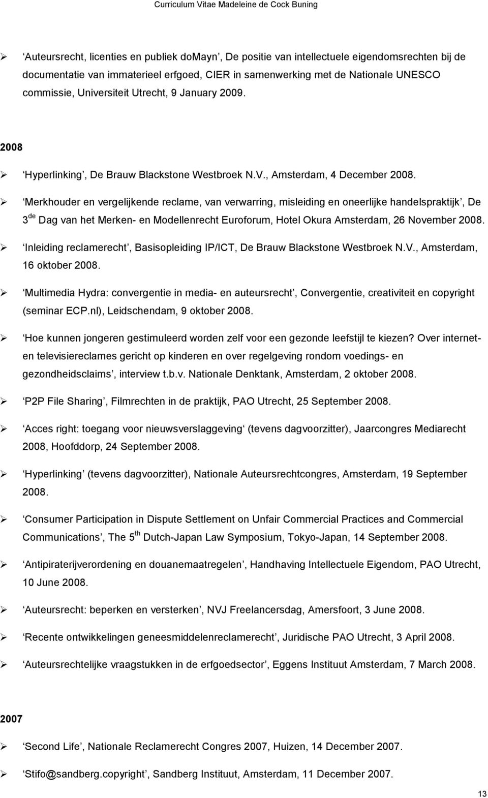 Merkhouder en vergelijkende reclame, van verwarring, misleiding en oneerlijke handelspraktijk, De 3 de Dag van het Merken- en Modellenrecht Euroforum, Hotel Okura Amsterdam, 26 November 2008.