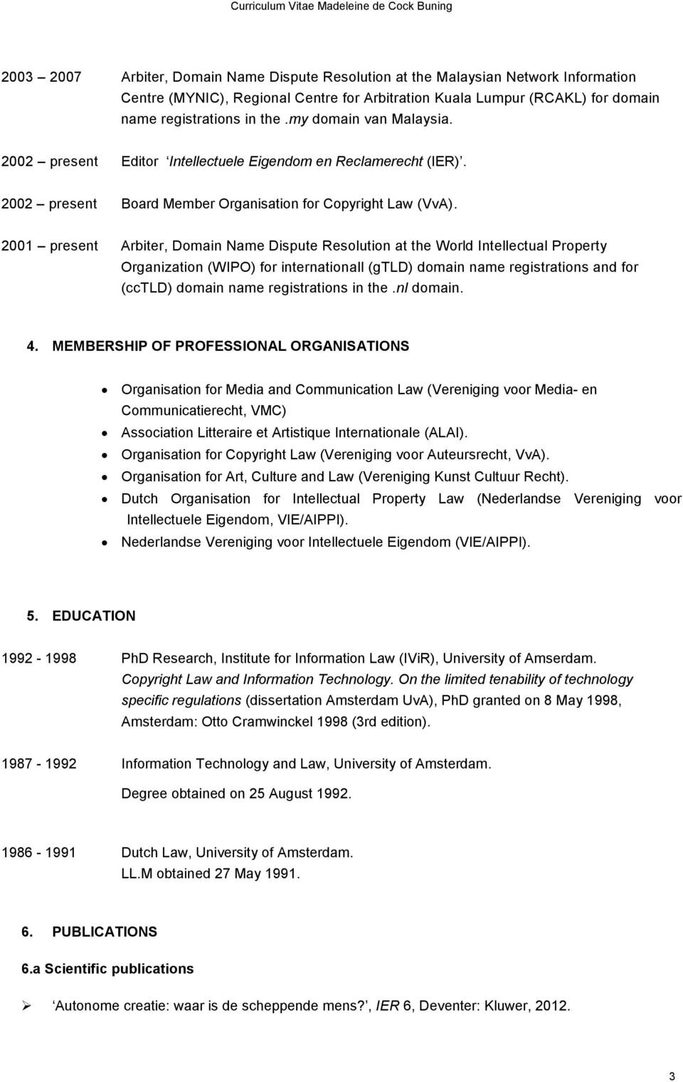 2001 present Arbiter, Domain Name Dispute Resolution at the World Intellectual Property Organization (WIPO) for internationall (gtld) domain name registrations and for (cctld) domain name