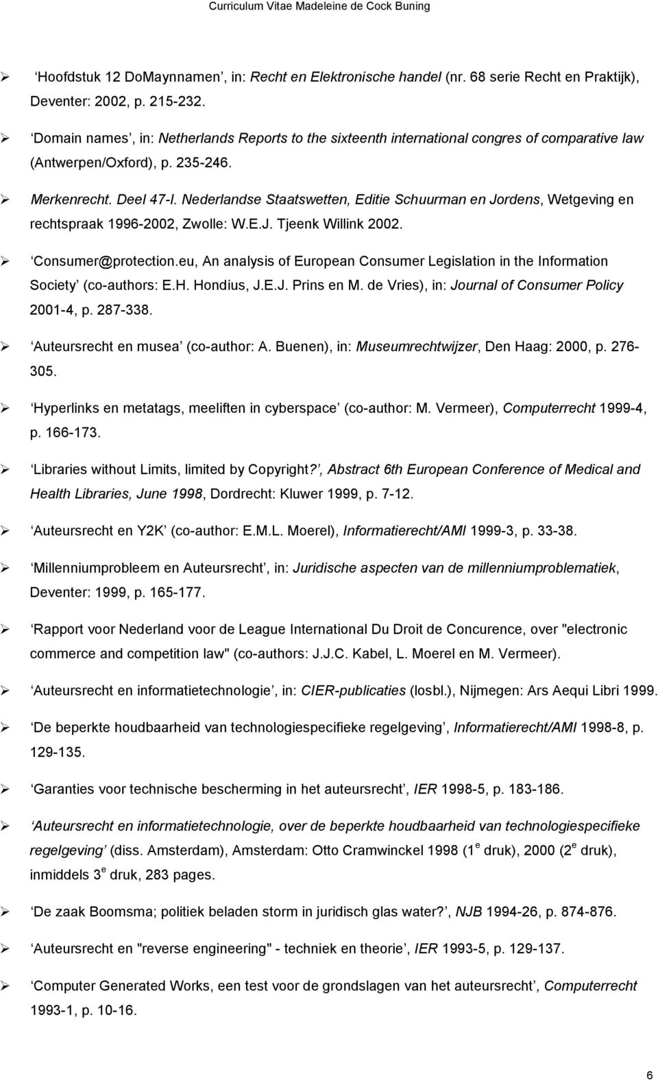 Nederlandse Staatswetten, Editie Schuurman en Jordens, Wetgeving en rechtspraak 1996-2002, Zwolle: W.E.J. Tjeenk Willink 2002. Consumer@protection.