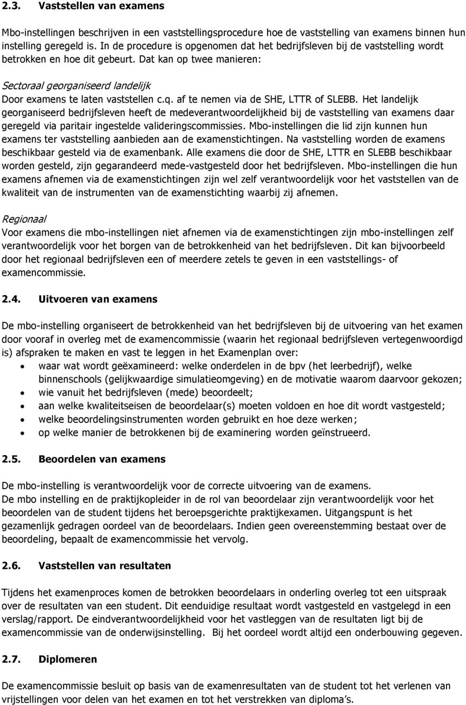 Dat kan op twee manieren: Sectoraal georganiseerd landelijk Door examens te laten vaststellen c.q. af te nemen via de SHE, LTTR of SLEBB.