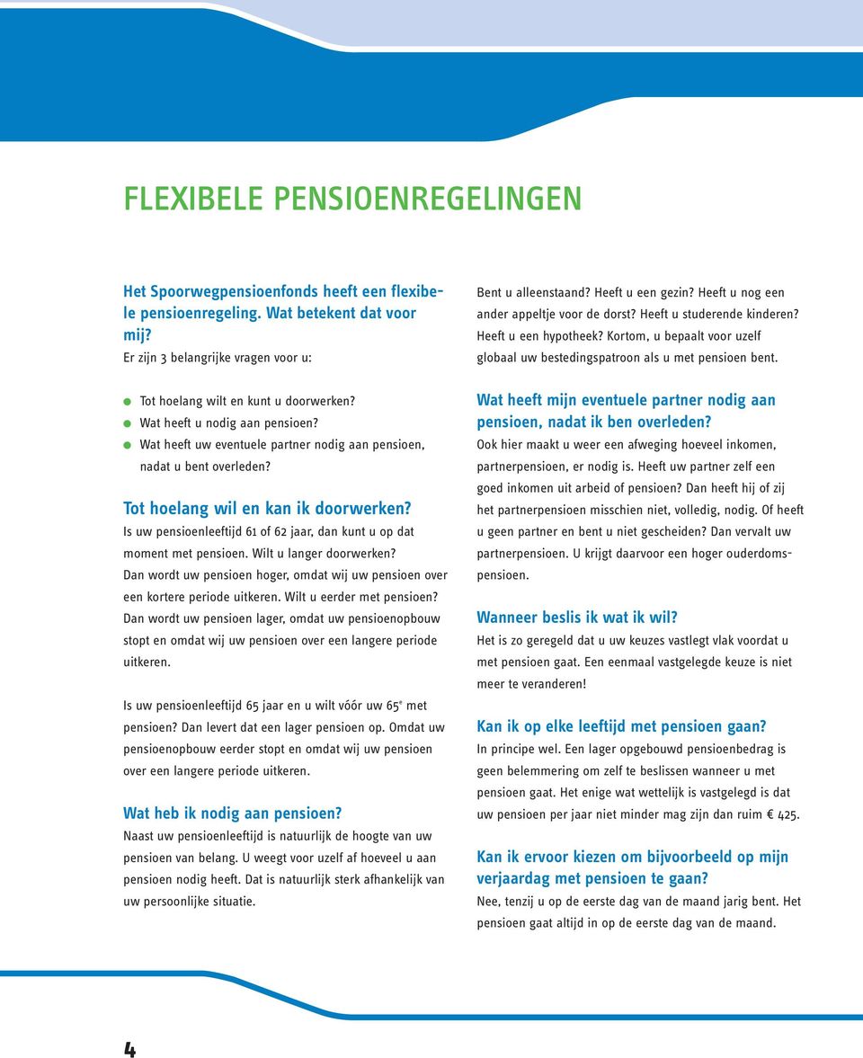 Tot hoelang wilt en kunt u doorwerken? Wat heeft u nodig aan pensioen? Wat heeft uw eventuele partner nodig aan pensioen, nadat u bent overleden? Tot hoelang wil en kan ik doorwerken?