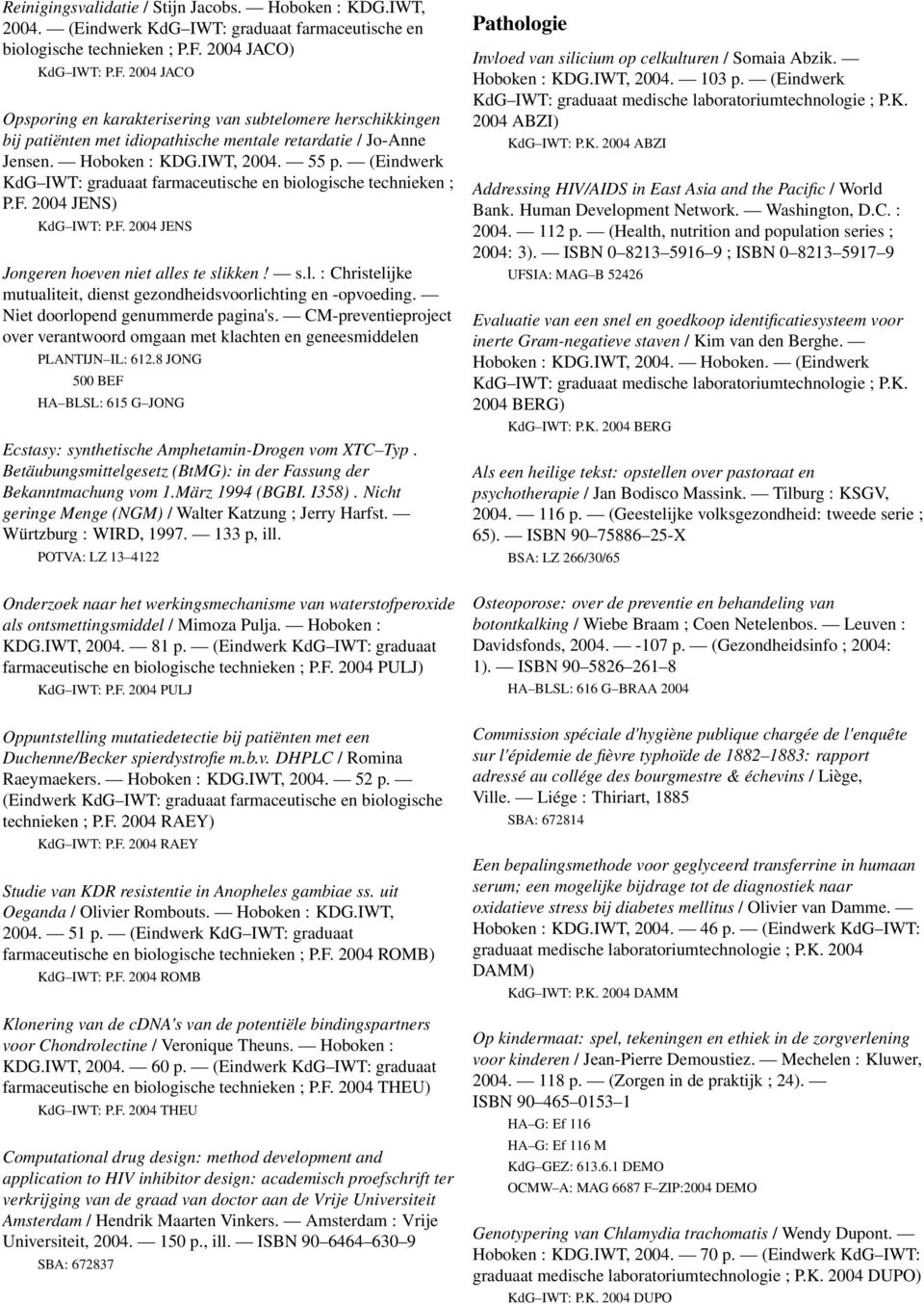 (Eindwerk KdG IWT: graduaat farmaceutische en biologische technieken ; P.F. 2004 JENS) KdG IWT: P.F. 2004 JENS Jongeren hoeven niet alles te slikken! s.l. : Christelijke mutualiteit, dienst gezondheidsvoorlichting en -opvoeding.